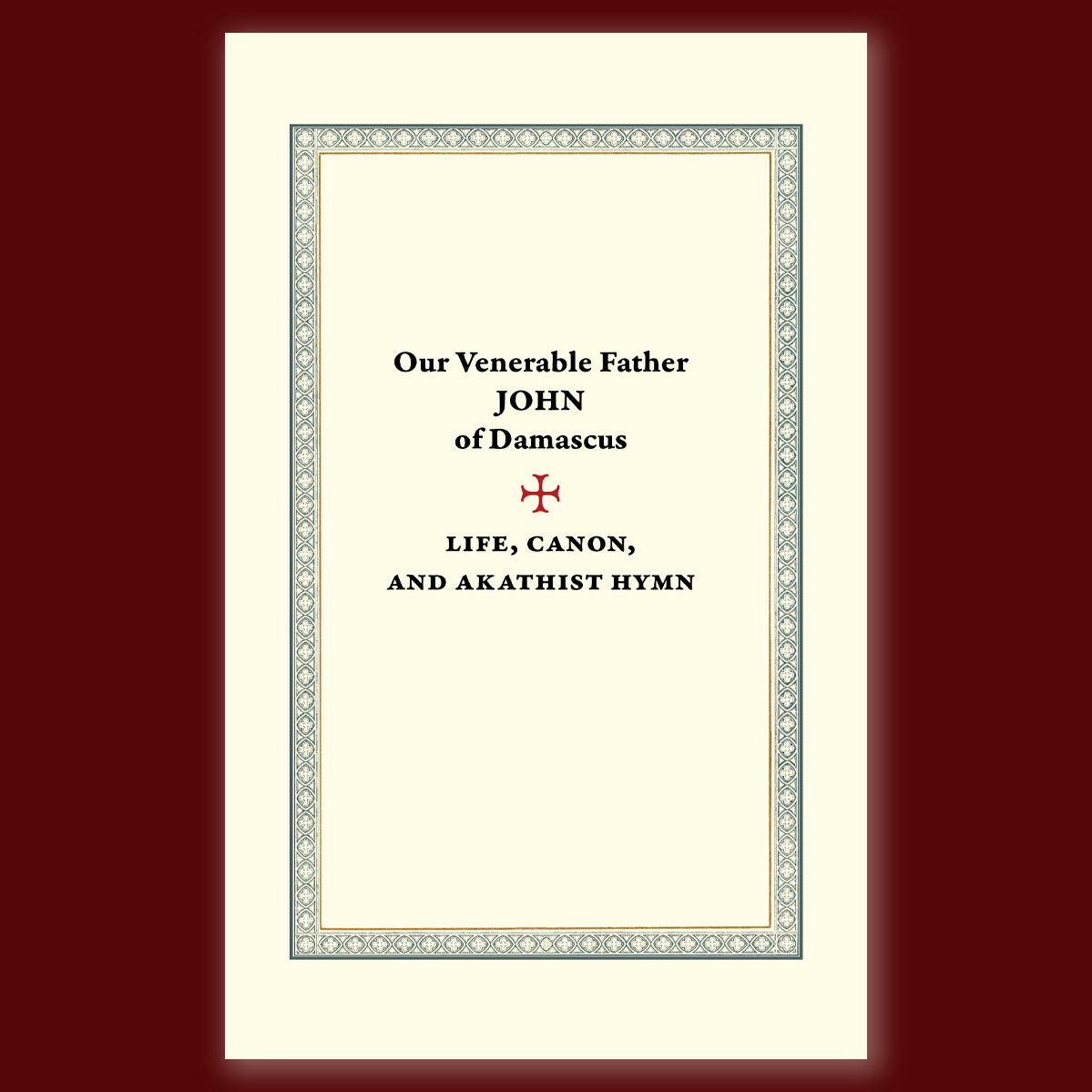 Our Venerable Father John of Damascus: Life, Canon, and Akathist Hymn